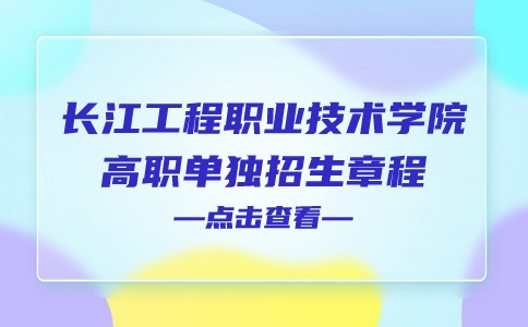 長江工程職業(yè)技術(shù)學(xué)院2024年高職單獨(dú)招生章程